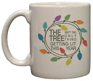 Funny Christmas The Tree Isn't the Only Thing Getting Lit 11oz Coffee Mug