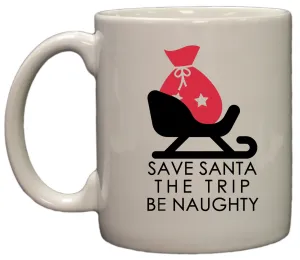Save Santa the Trip - Be Naughty Funny Christmas 11oz Coffee Mug